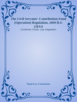The Civil Servants' Contribution Fund (Operation) Regulation, 2069 B.S. (2012)
